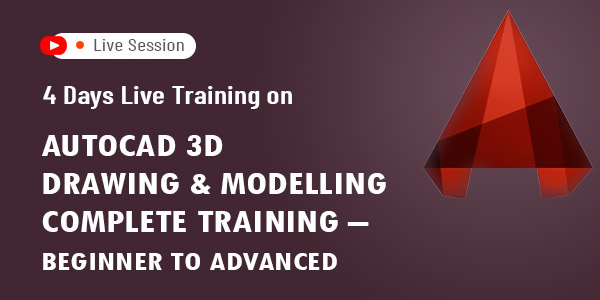 4 Days Live Training on AutoCAD 3D drawing & Modelling complete training – Beginner to advanced